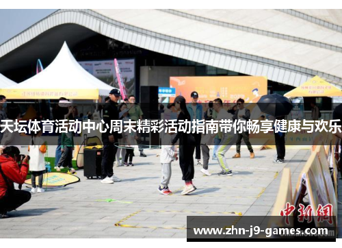 天坛体育活动中心周末精彩活动指南带你畅享健康与欢乐